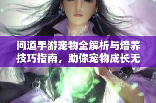 问道手游宠物全解析与培养技巧指南，助你宠物成长无忧