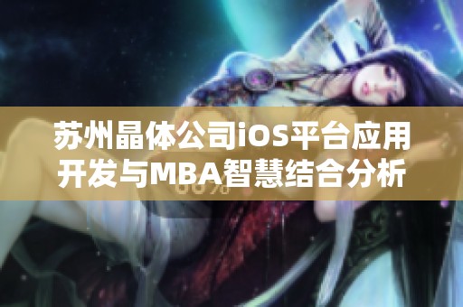 苏州晶体公司iOS平台应用开发与MBA智慧结合分析