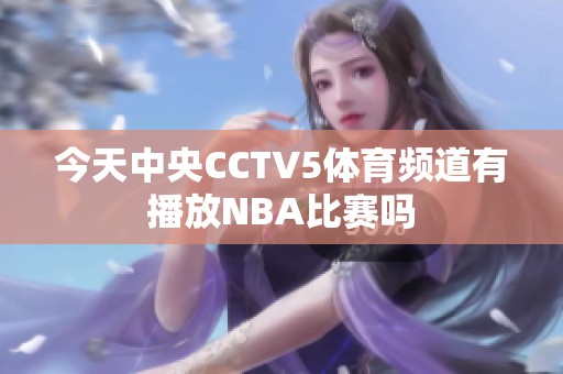 今天中央CCTV5体育频道有播放NBA比赛吗