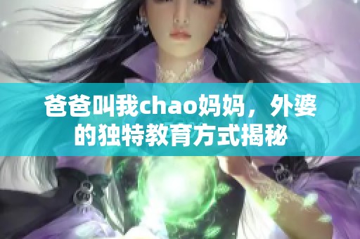 爸爸叫我chao妈妈，外婆的独特教育方式揭秘