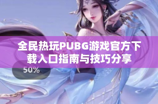 全民热玩PUBG游戏官方下载入口指南与技巧分享