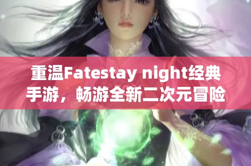 重温Fatestay night经典手游，畅游全新二次元冒险世界