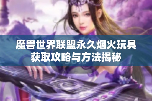 魔兽世界联盟永久烟火玩具获取攻略与方法揭秘