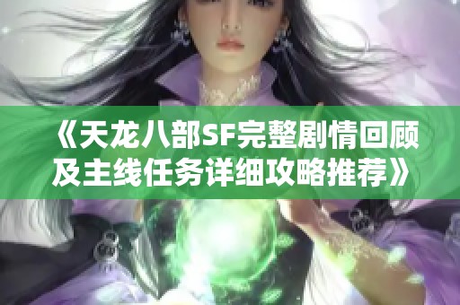 《天龙八部SF完整剧情回顾及主线任务详细攻略推荐》
