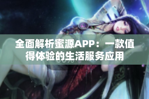 全面解析蜜源APP：一款值得体验的生活服务应用