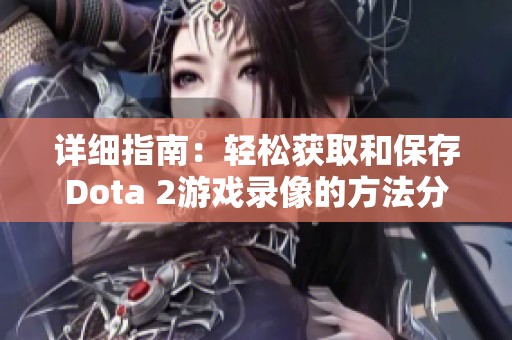 详细指南：轻松获取和保存Dota 2游戏录像的方法分享