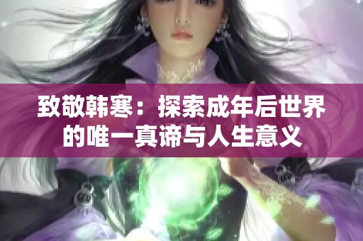 致敬韩寒：探索成年后世界的唯一真谛与人生意义