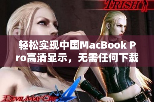 轻松实现中国MacBook Pro高清显示，无需任何下载操作