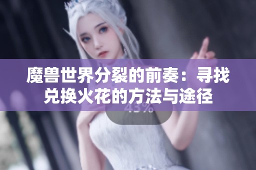 魔兽世界分裂的前奏：寻找兑换火花的方法与途径