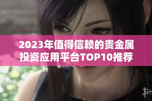 2023年值得信赖的贵金属投资应用平台TOP10推荐