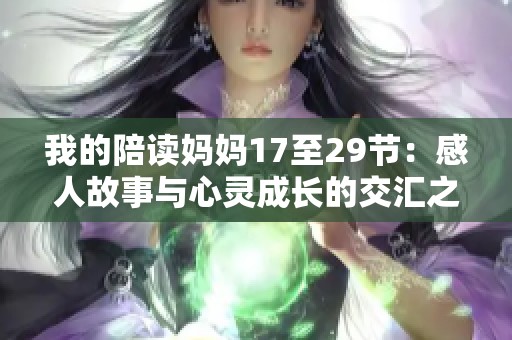 我的陪读妈妈17至29节：感人故事与心灵成长的交汇之旅