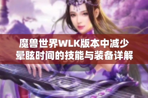 魔兽世界WLK版本中减少晕眩时间的技能与装备详解