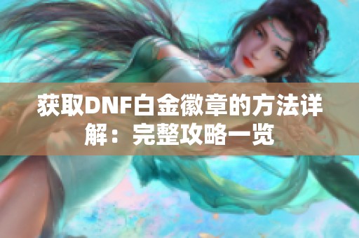 获取DNF白金徽章的方法详解：完整攻略一览