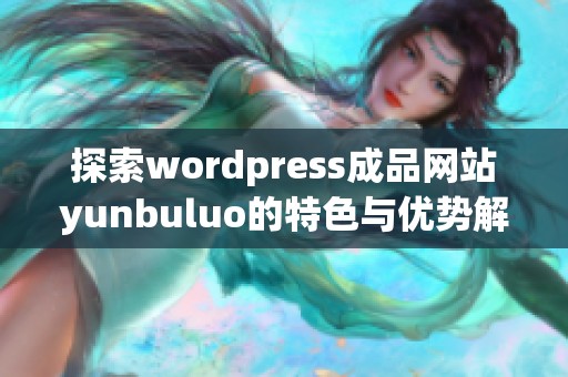 探索wordpress成品网站yunbuluo的特色与优势解析