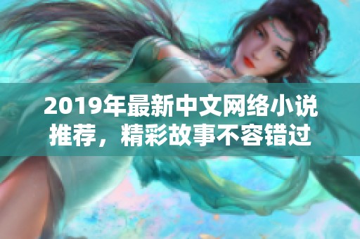 2019年最新中文网络小说推荐，精彩故事不容错过