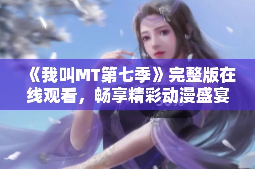 《我叫MT第七季》完整版在线观看，畅享精彩动漫盛宴