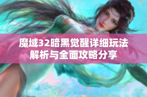 魔域32暗黑觉醒详细玩法解析与全面攻略分享