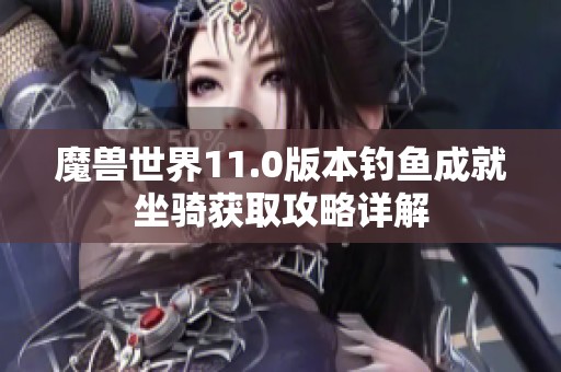 魔兽世界11.0版本钓鱼成就坐骑获取攻略详解