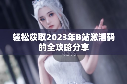 轻松获取2023年B站激活码的全攻略分享