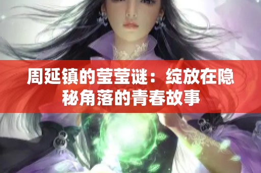 周延镇的莹莹谜：绽放在隐秘角落的青春故事