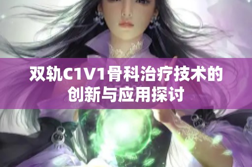 双轨C1V1骨科治疗技术的创新与应用探讨