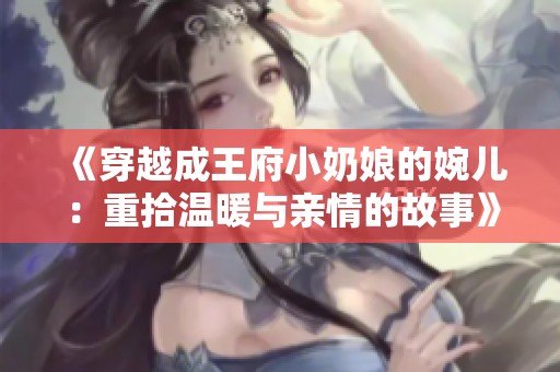 《穿越成王府小奶娘的婉儿：重拾温暖与亲情的故事》