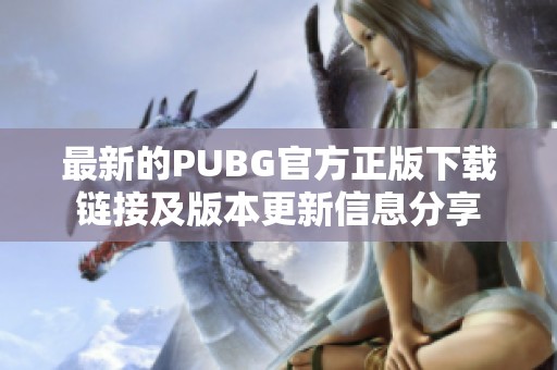 最新的PUBG官方正版下载链接及版本更新信息分享