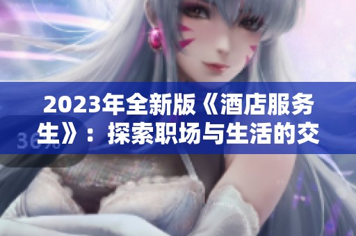 2023年全新版《酒店服务生》：探索职场与生活的交织之道