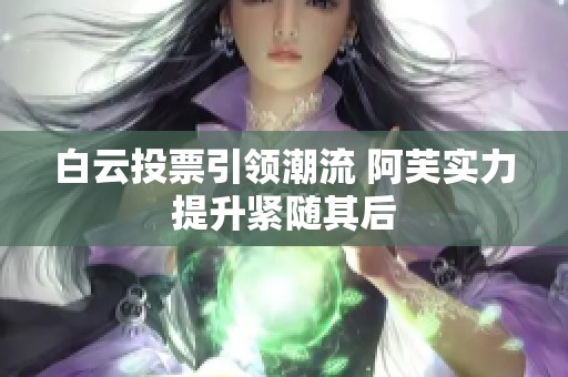 白云投票引领潮流 阿芙实力提升紧随其后