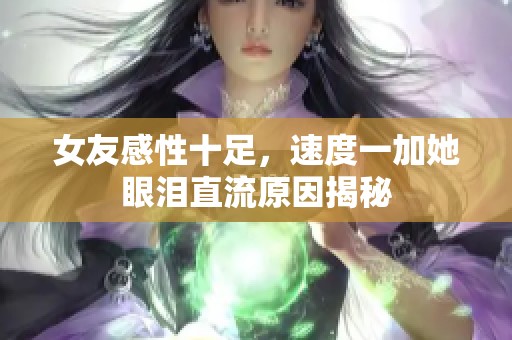 女友感性十足，速度一加她眼泪直流原因揭秘