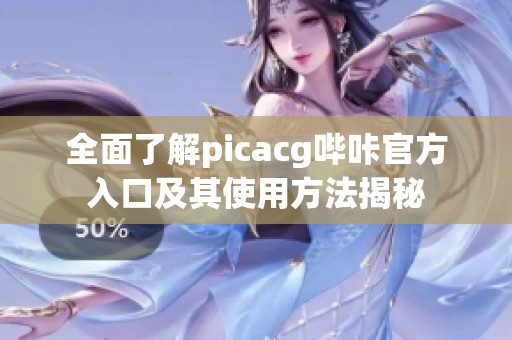 全面了解picacg哔咔官方入口及其使用方法揭秘