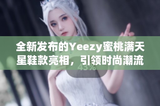 全新发布的Yeezy蜜桃满天星鞋款亮相，引领时尚潮流