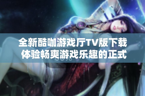 全新酷咖游戏厅TV版下载 体验畅爽游戏乐趣的正式版 v1.4.5