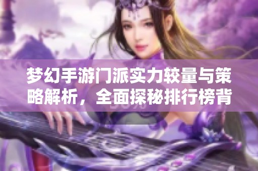 梦幻手游门派实力较量与策略解析，全面探秘排行榜背后的秘密