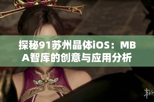 探秘91苏州晶体iOS：MBA智库的创意与应用分析