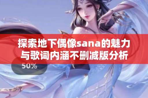 探索地下偶像sana的魅力与歌词内涵不删减版分析