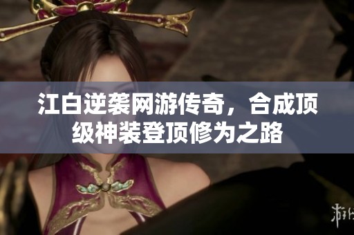 江白逆袭网游传奇，合成顶级神装登顶修为之路