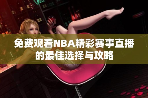 免费观看NBA精彩赛事直播的最佳选择与攻略