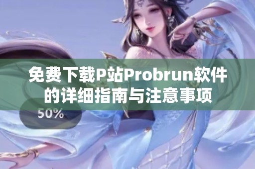 免费下载P站Probrun软件的详细指南与注意事项