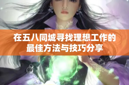 在五八同城寻找理想工作的最佳方法与技巧分享