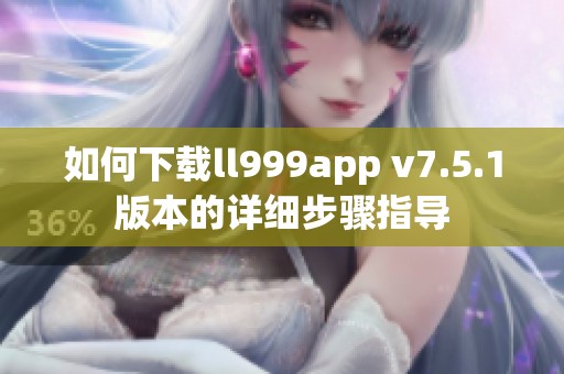 如何下载ll999app v7.5.1版本的详细步骤指导