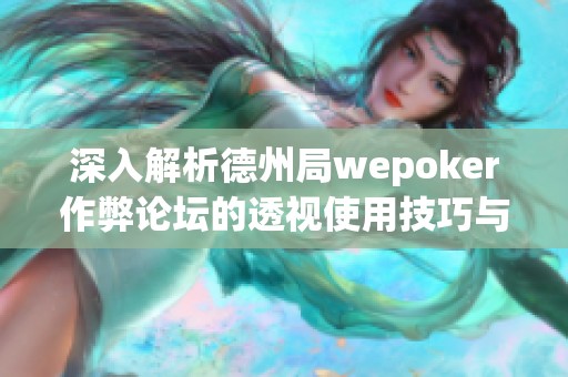 深入解析德州局wepoker作弊论坛的透视使用技巧与经验分享