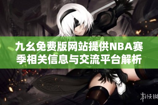 九幺免费版网站提供NBA赛季相关信息与交流平台解析