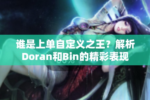 谁是上单自定义之王？解析Doran和Bin的精彩表现