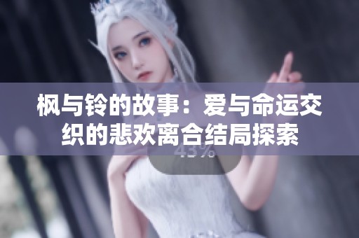 枫与铃的故事：爱与命运交织的悲欢离合结局探索