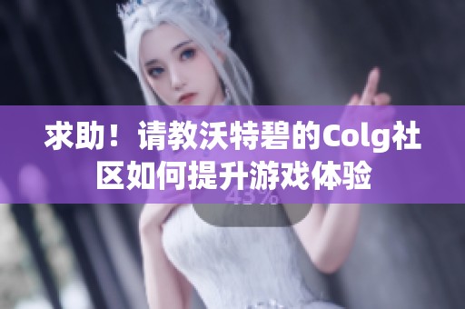 求助！请教沃特碧的Colg社区如何提升游戏体验