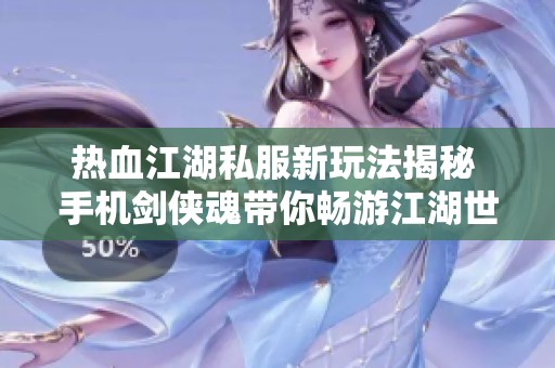 热血江湖私服新玩法揭秘 手机剑侠魂带你畅游江湖世界