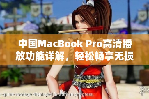 中国MacBook Pro高清播放功能详解，轻松畅享无损视听体验