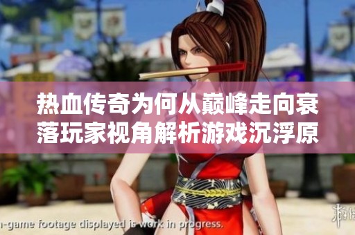 热血传奇为何从巅峰走向衰落玩家视角解析游戏沉浮原因