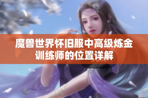 魔兽世界怀旧服中高级炼金训练师的位置详解